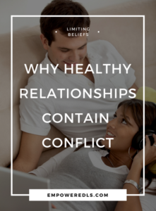 Changing your limiting beliefs. Why healthy relationships contain conflict.